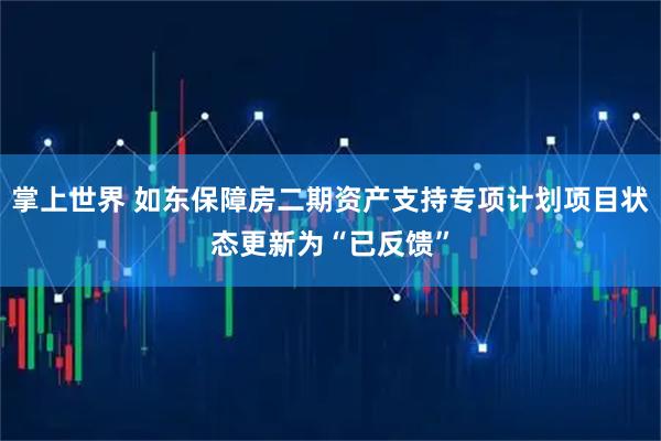 掌上世界 如东保障房二期资产支持专项计划项目状态更新为“已反馈”